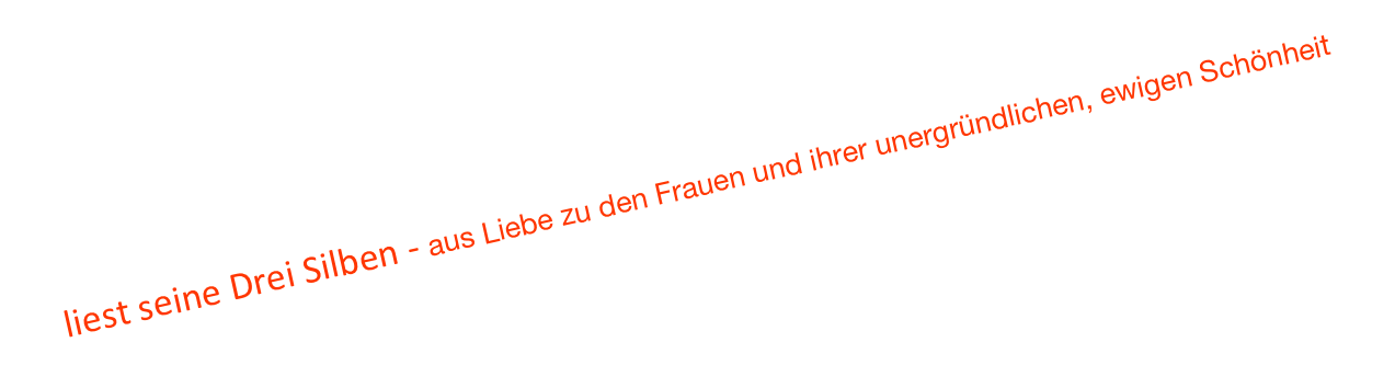 liest seine Drei Silben - aus Liebe zu den Frauen und ihrer unergründlichen, ewigen Schönheit